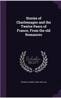 Stories of Charlemagne and the Twelve Peers of France, from the Old Romances