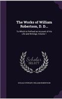 The Works of William Robertson, D. D...: To Which Is Prefixed an Account of His Life and Writings, Volume 1(English)