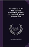 Proceedings of the Anti-Sabbath Convention, Held in the Melodeon, March 23D and 24Th: (English)