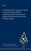 Powerful Obsession: Variations on a Theme in Four Fictions: Mary Shelley's Frankenstein, Joseph Conrad's Heart of Darkness, William Golding's Lord of the Flies and the (English)