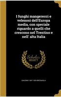 I funghi mangerecci e velenosi dell'Europa media, con speciale riguardo a quelli che crescono nel Trentino e nell' alta Italia