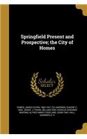 Springfield Present and Prospective; the City of Homes