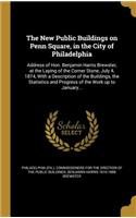 New Public Buildings on Penn Square, in the City of Philadelphia: Address of Hon. Benjamin Harris Brewster, at the Laying of the Corner Stone, July 4, 1874, With a Description of the Buildings, the Statistics and P