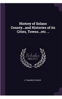 History of Solano County...and Histories of its Cities, Towns...etc. ..