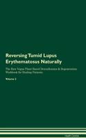 Reversing Tumid Lupus Erythematosus: Naturally the Raw Vegan Plant-Based Detoxification & Regeneration Workbook for Healing Patients. Volume 2