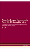 Reversing Dengue Haemorrhagic Fever (DHF): Kidney Filtration The Raw Vegan Plant-Based Detoxification & Regeneration Workbook for Healing Patients. Volume 5