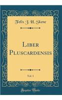 Liber Pluscardensis, Vol. 1 (Classic Reprint)