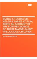 Budge & Toddie; Or, Helen's Babies at Play; Being an Account of the Further Doings of These Marvelously Precocious Children