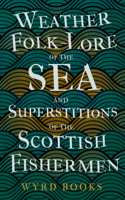 Weather Folk-Lore of the Sea and Superstitions of the Scottish Fishermen