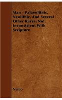 Man - Palaeolithic, Neolithic, And Several Other Races, Not Inconsistent With Scripture