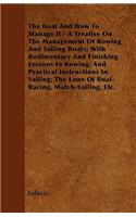 Boat and How to Manage It - A Treatise on the Management of Rowing and Sailing Boats; With Rudimentary and Finishing Lessons in Rowing; And Practical Instructions in Sailing; The Laws of Boat-Racing, Match-Sailing, Etc.