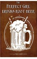 The Perfect Girl Drinks Root Beer