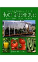 How to Build a 12 x 14 Hoop Greenhouse with Electricity for $300
