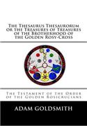 Thesaurus Thesaurorum or the Treasures of Treasures of the Brotherhood of the Golden Rosy-Cross