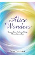 Alice Wonders: Because There Are Some Things Money Cannot Buy(English)