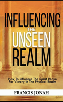 Influencing The Unseen Realm