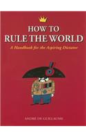 How to Rule the World: A Handbook for the Aspiring Dictator
