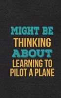 Might Be Thinking About Learning To Pilot A Plane A5 Lined Notebook: Funny Hobby Skill Recreation Sayings For Leisure Sideline Interest. Unique Blank Composition Scrapbook Great Office School Writing Class Teacher