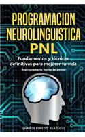 PROGRAMACION NEUROLINGUISTICA - PNL Fundamentos y técnicas definitivas para mejorar tu vida ( Reprograma tu forma de pensar )