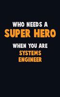 Who Need A SUPER HERO, When You Are Systems Engineer: 6X9 Career Pride 120 pages Writing Notebooks