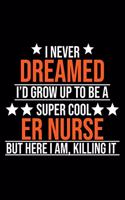 I Never Dreamed I'd Grow up To Be a Super Cool Er Nurse but Here I Am Killing It