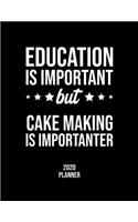 Education Is Important But Cake Making Is Importanter 2020 Planner: Cake Making Fan 2020 Calendar, Funny Design, 2020 Planner for Cake Making Lover, Christmas Gift for Cake Making Lover