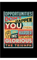 Opportunities Don't Happen You Create Them The Harder Conflict The More Glorious The Triumph - Journal For Self Exploration