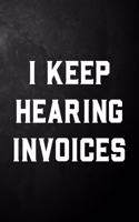 I Keep Hearing Invoices: Funny Accountant CPA Journal Gift / Gag Notebook Gift ( 6 x 9 - 110 Blank Lined Pages )
