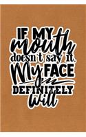 If My Mouth Doesn't Say It My Face Definitely Will