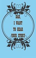 Dad, I Want to Hear Your Story: A Father's Journal or Notebook To Share His Life story, Lined Journal, 120 Pages, 6 x 9, Soft Cover, Matte Finish