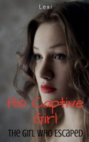 His Captive Girl: The Girl Who Escaped