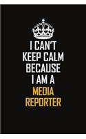 I Can't Keep Calm Because I Am A Media Reporter: Motivational Career Pride Quote 6x9 Blank Lined Job Inspirational Notebook Journal