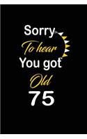Sorry To hear You got Old 75