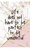 Life Does Not Have To Be Perfect To Be Wonderful