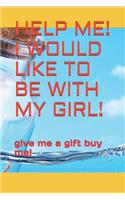 Help Me! I Would Like to Be with My Girl!