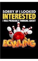 Sorry If I Looked Interested I Was Probably Thinking About Bowling