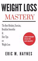 Weight Loss Mastery: The Best Mindset, Exercise, Breakfast Smoothie, and Diet Tips on Weight Loss