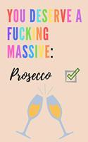 You deserve a fucking massive prosecco - Notebook: Prosecco gifts - Wine gifts - Beer gifts - Gin gifts - lined notebook/journal/diary/logbook