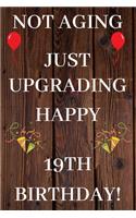 Not Aging Just Upgrading Happy 19th Birthday