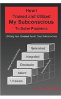How I Trained and Utilized My Subconscious To Solve Problems