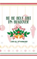 Ho Ho Holy Shit I'm Hungover -Said All Of Mankind