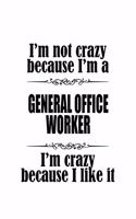 I'm Not Crazy Because I'm A General Office Worker I'm Crazy Because I like It: New General Office Worker Notebook, Journal Gift, Diary, Doodle Gift or Notebook - 6 x 9 Compact Size- 109 Blank Lined Pages