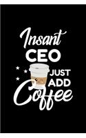 Insant Ceo Just Add Coffee: Funny Notebook for Ceo - Funny Christmas Gift Idea for Ceo - Ceo Journal - 100 pages 6x9 inches