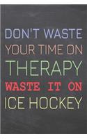 Don't Waste Your Time On Therapy Waste It On Ice Hockey