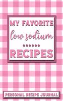 My Favorite Low Sodium Recipes: Personal Recipe Journal - The Perfect Notebook for All Home Cooks to Record Their Favorite Recipes! MAKES A GREAT GIFT!