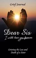 Dear Sis I Will Love You Forever Grief Journal - Grieving the Loss and Death of a Sister