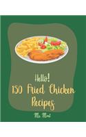 Hello! 150 Fried Chicken Recipes: Best Fried Chicken Cookbook Ever For Beginners [Chicken Breast Recipes, Air Fryer Chicken Recipe, Chicken Parmesan Recipe, Chicken Wing Recipes] [Bo(1 Fried Chicken Recipes)