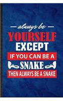 Always Be Yourself Except If You Can Be a Snake Then Always Be a Snake