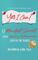 Yes I Can!: 15 Mindset Secrets from Inspiring Entrepreneurs Around the World