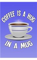 Coffee Is a Hug in a Mug